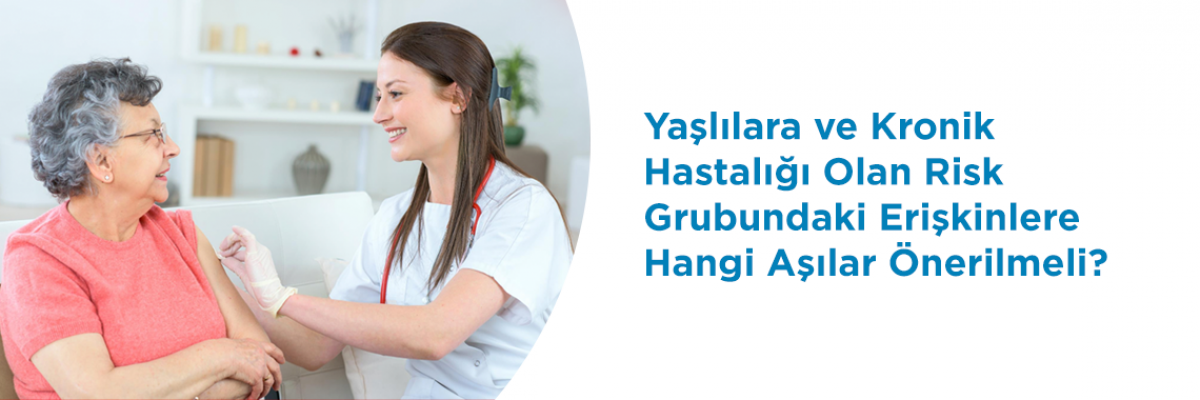 Yaşlılara ve Kronik Hastalığı Olan Risk Grubundaki Erişkinlere Hangi Aşılar Önerilmeli?